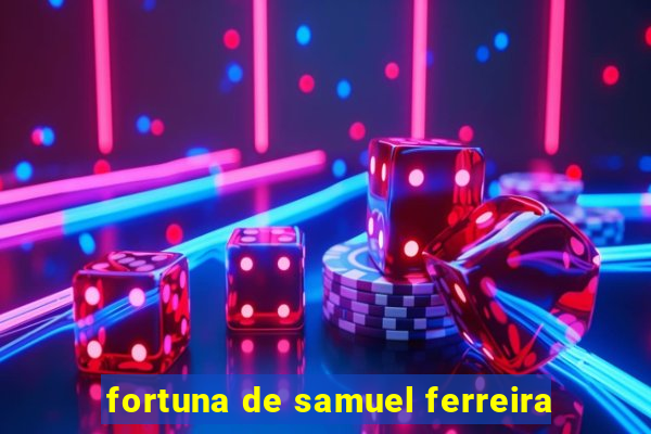 fortuna de samuel ferreira